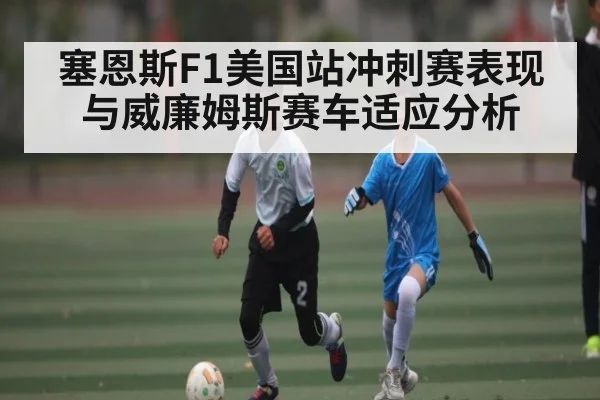 塞恩斯F1美国站冲刺赛表现与威廉姆斯赛车适应分析